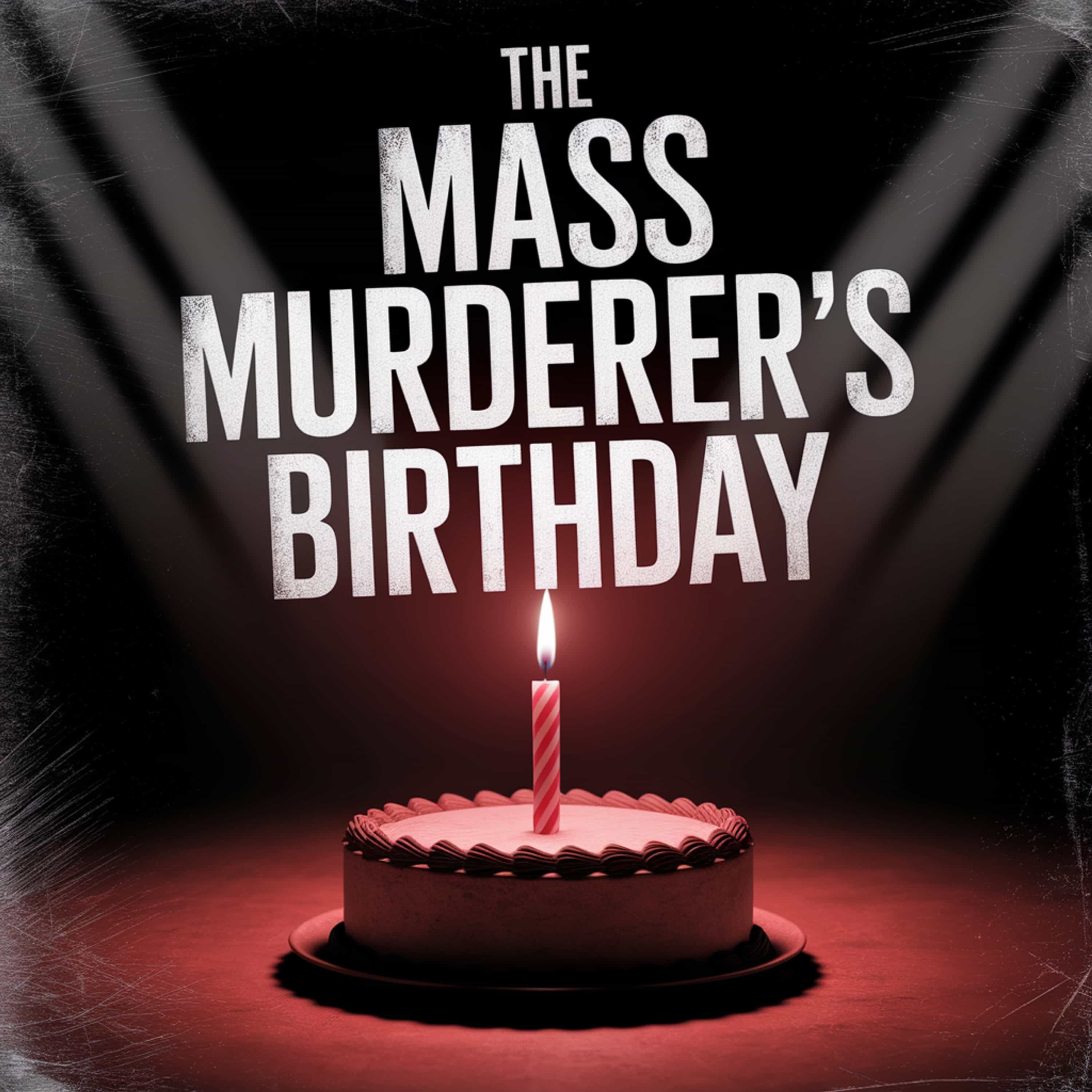 the mass murderer's birthday